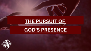 The Pursuit of God’s Presence